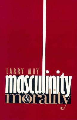 Masculinity and Morality: Narrative in the New Media Ecology by Larry May