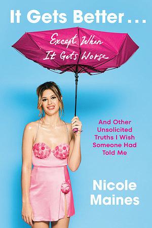 It Gets Better . . . Except When It Gets Worse: And Other Unsolicited Truths I Wish Someone Had Told Me by Nicole Maines