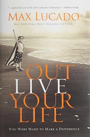 Outlive Your Life by Max Lucado