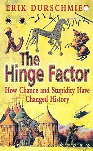 The Hinge Factor: How Chance And Stupidity Have Changed History by Erik Durschmied