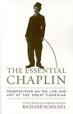 The Essential Chaplin: Perspectives on the Life and Art of the Great Comedian by Richard Schickel, Richard Schickel