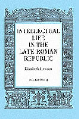 Intellectual Life in the Late Roman Republic by Elizabeth Rawson