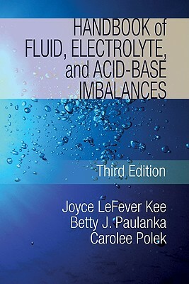 Handbook of Fluid, Electrolyte, and Acid-Base Imbalances by Joyce Lefever Kee, Betty J. Paulanka, Carolee Polek