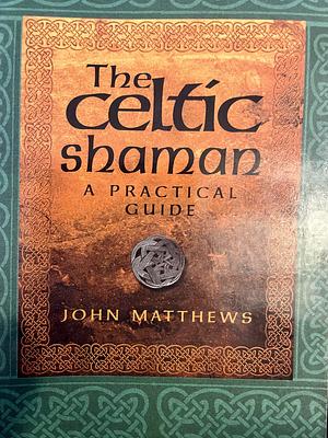 The Celtic Shaman: A Practical Guide by John Matthews
