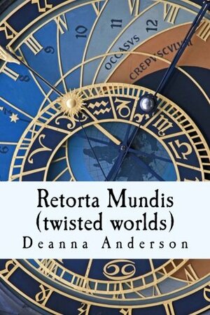 Retorta Mundis: Twisted Worlds by Deanna Anderson