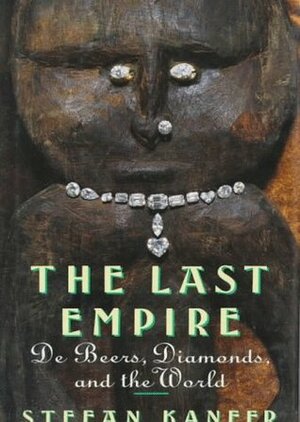 The Last Empire: de Beers, Diamonds, and the World by Stefan Kanfer