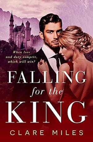 Falling for the King: a swoonworthy 2024 Koru award-winning forbidden love romance by Clare Miles, Clare Miles