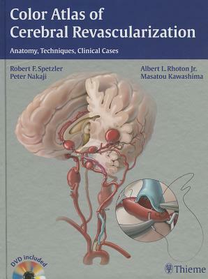 Color Atlas of Cerebral Revascularization: Anatomy, Techniques, Clinical Cases [With DVD] by Albert L. Rhoton, Robert F. Spetzler, Peter Nakaji