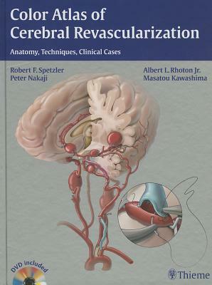 Color Atlas of Cerebral Revascularization: Anatomy, Techniques, Clinical Cases [With DVD] by Robert F. Spetzler, Peter Nakaji, Albert L. Rhoton