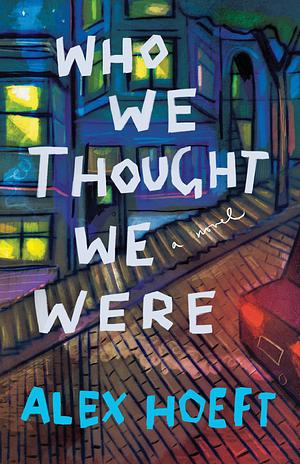 Who We Thought We Were  by Alex Hoeft