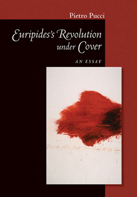 Euripides' Revolution Under Cover: An Essay by Pietro Pucci