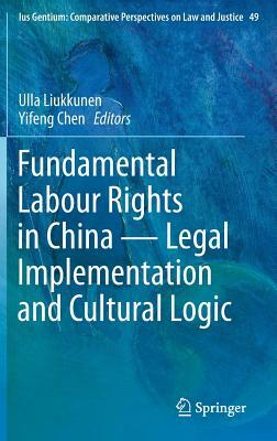 Fundamental Labour Rights in China - Legal Implementation and Cultural Logic by 