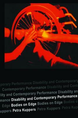Disability and Contemporary Performance: Bodies on the Edge by Petra Kuppers