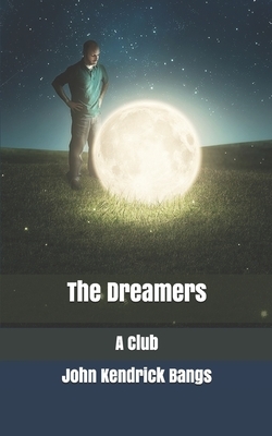 The Dreamers: A Club by John Kendrick Bangs