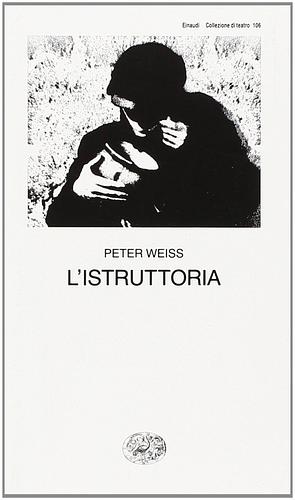 L'istruttoria: Oratorio in undici canti by Peter Weiss