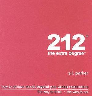 212 the Extra Degree: How to Achieve Results Beyond Your Wildest Expectations by S.L. Parker, S.L. Parker