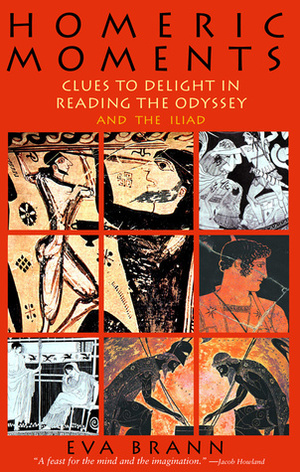 Homeric Moments: Clues to Delight in Reading the Odyssey and the Iliad by Eva Brann
