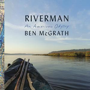 Riverman: An American Odyssey by Ben McGrath