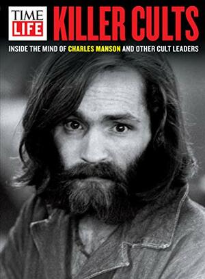 TIME-LIFE Killer Cults: Inside the Mind of Charles Manson and Other Cult Leaders by The Editors of Time-Life