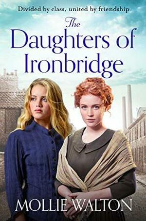 The Daughters of Ironbridge: A heartwarming new saga perfect for fans of Maggie Hope by Mollie Walton