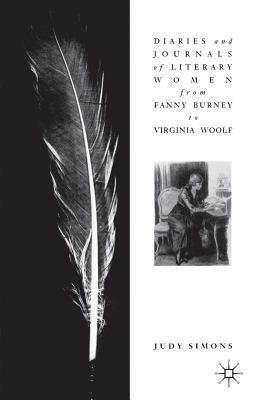 Diaries And Journals Of Literary Women From Fanny Burney To Virginia Woolf by Judy Simons