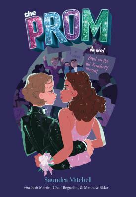 The Prom: A Novel Based on the Hit Broadway Musical by Bob Martin, Saundra Mitchell, Chad Beguelin