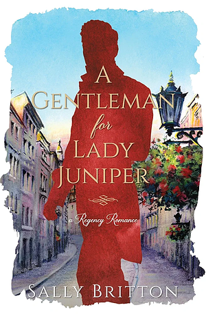 A Gentleman for Lady Juniper by Sally Britton