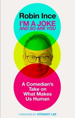 I'm a Joke and So Are You: Reflections on Humour and Humanity by Robin Ince