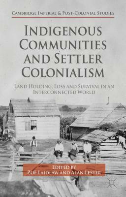 Indigenous Communities and Settler Colonialism: Land Holding, Loss and Survival in an Interconnected World by 