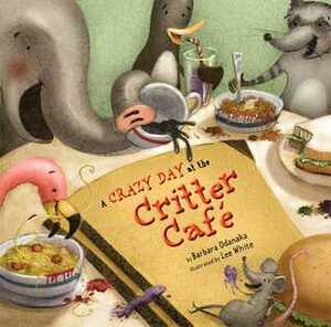 A Crazy Day at the Critter Café by Barbara Odanaka, Lee White