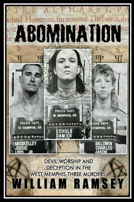 Abomination: Devil Worship and Deception in the West Memphis Three Murders by William Ramsey