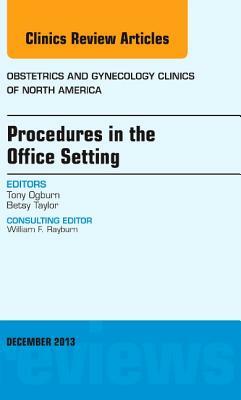 Procedures in the Office Setting, an Issue of Obstetric and Gynecology Clinics, Volume 40-4 by Betsy Taylor, Tony Ogburn