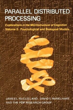 Parallel Distributed Processing: Explorations in the Microstructure of Cognition: Volume 2: Psychological and Biological Models by the PDP Research Group, David E. Rumelhart, James L. McClelland