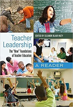 Teacher Leadership: The �new� Foundations of Teacher Education- A Reader by Eleanor Blair Hilty