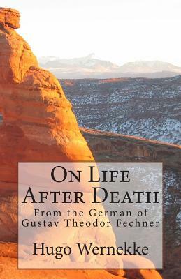 On Life After Death: From the German of Gustav Theodor Fechner by Hugo Wernekke