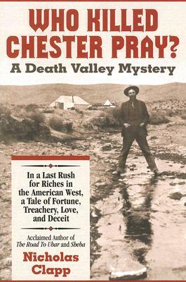 Who Killed Chester Pray?: A Death Valley Mystery by Nicholas Clapp