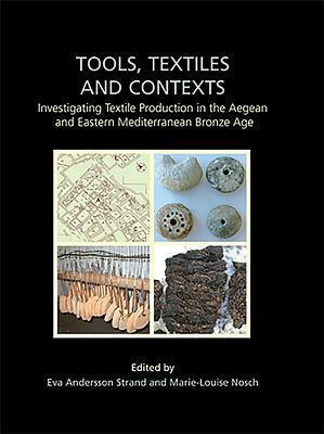 Tools, Textiles and Contexts: Textile Production in the Aegean and Eastern Mediterranean Bronze Age by 