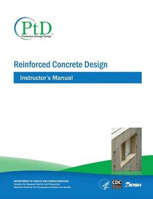 Reinforced Concrete Design: Instructor's Manual by National Institute Fo Safety and Health, D. Human Services, Centers for Disease Cont And Prevention