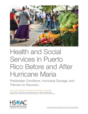 Health and Social Services in Puerto Rico Before and After Hurricane Maria: Predisaster Conditions, Hurricane Damage, and Themes for Recovery by Anita Chandra, Terry Marsh, Jaime Madrigano