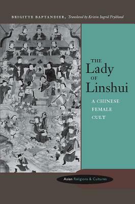 The Lady of Linshui: A Chinese Female Cult by Brigitte Baptandier