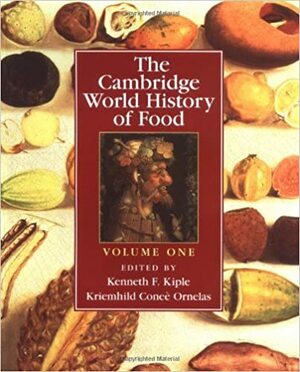 The Cambridge World History Of Food by Kenneth F. Kiple