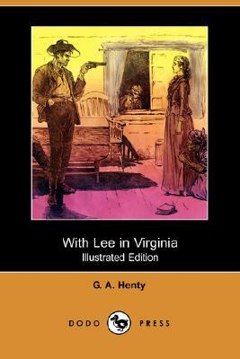 With Lee in Virginia (Illustrated Edition) (Dodo Press) by G.A. Henty
