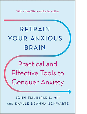 Retrain Your Anxious Brain: Practical and Effective Tools to Conquer Anxiety by Daylle Deanna Schwartz, John Tsilimparis