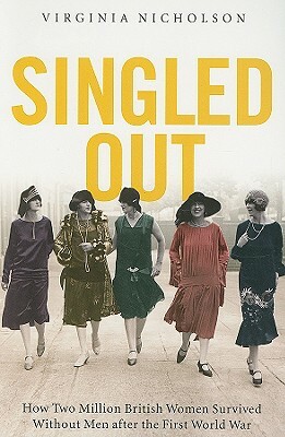 Singled Out: How Two Million British Women Survived Without Men After the First World War by Virginia Nicholson