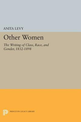 Other Women: The Writing of Class, Race, and Gender, 1832-1898 by Anita Levy