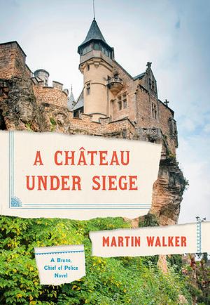 A Château Under Siege by Martin Walker