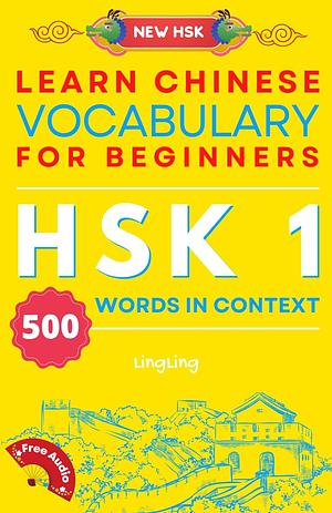 Learn Chinese Vocabulary for Beginners: New HSK Level 1 Chinese Vocabulary Book by Ling Ling