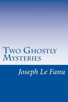 Two Ghostly Mysteries by J. Sheridan Le Fanu