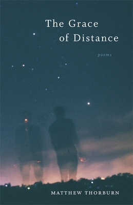 The Grace of Distance: Poems by Matthew Thorburn