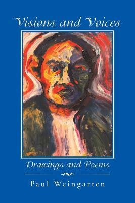 Visions and Voices: Drawings and Poems by Paul Weingarten